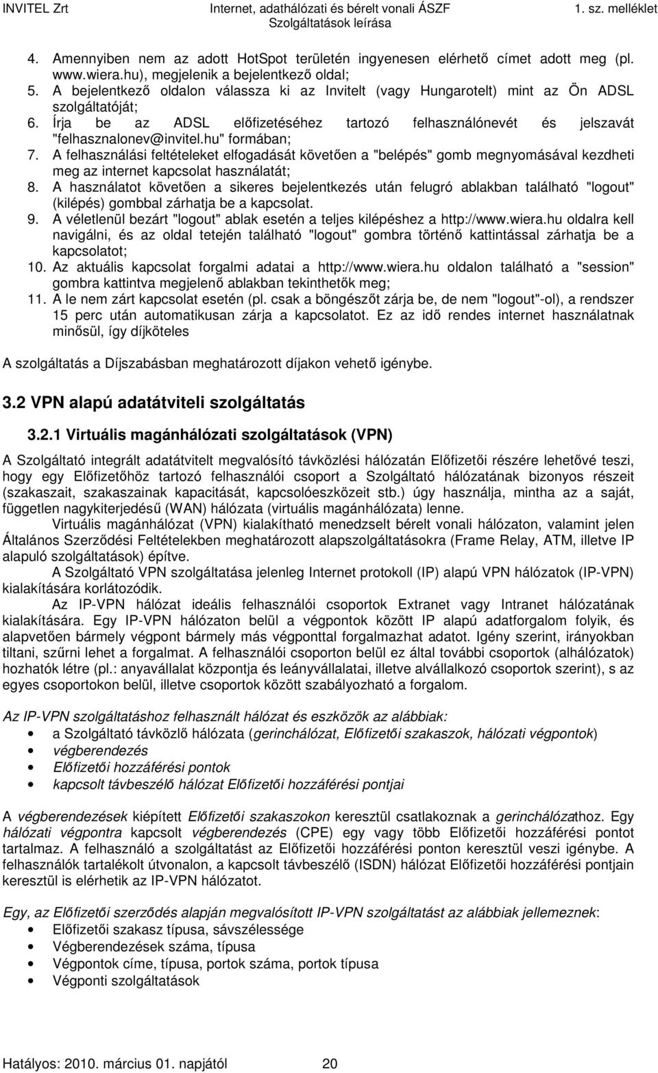 hu" formában; 7. A felhasználási feltételeket elfogadását követően a "belépés" gomb megnyomásával kezdheti meg az internet kapcsolat használatát; 8.