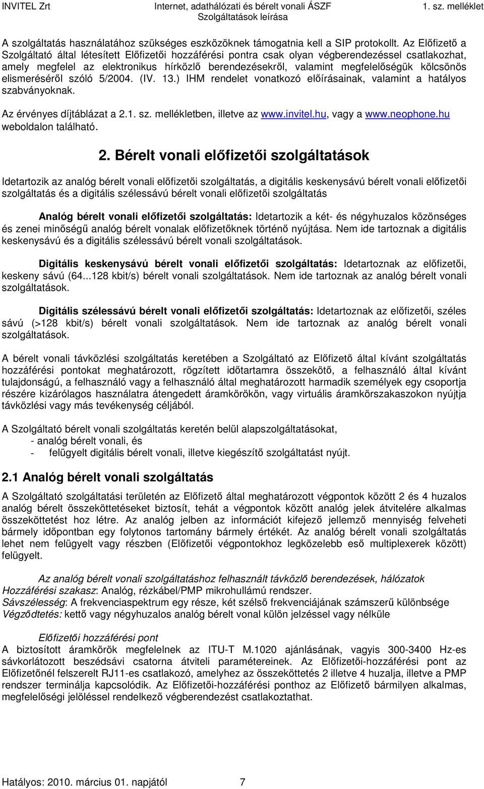 kölcsönös elismeréséről szóló 5/2004. (IV. 13.) IHM rendelet vonatkozó előírásainak, valamint a hatályos szabványoknak. Az érvényes díjtáblázat a 2.1. sz. mellékletben, illetve az www.invitel.