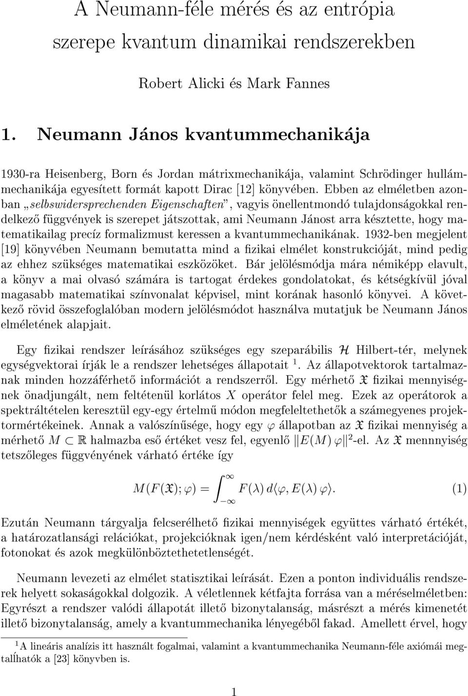 Ebben az elmeletben azonban " selbswidersprechenden Eigenschaften", vagyis onellentmondo tulajdonsagokkal rendelkez}o fuggvenyek is szerepet jatszottak, ami Neumann Janost arra kesztette, hogy