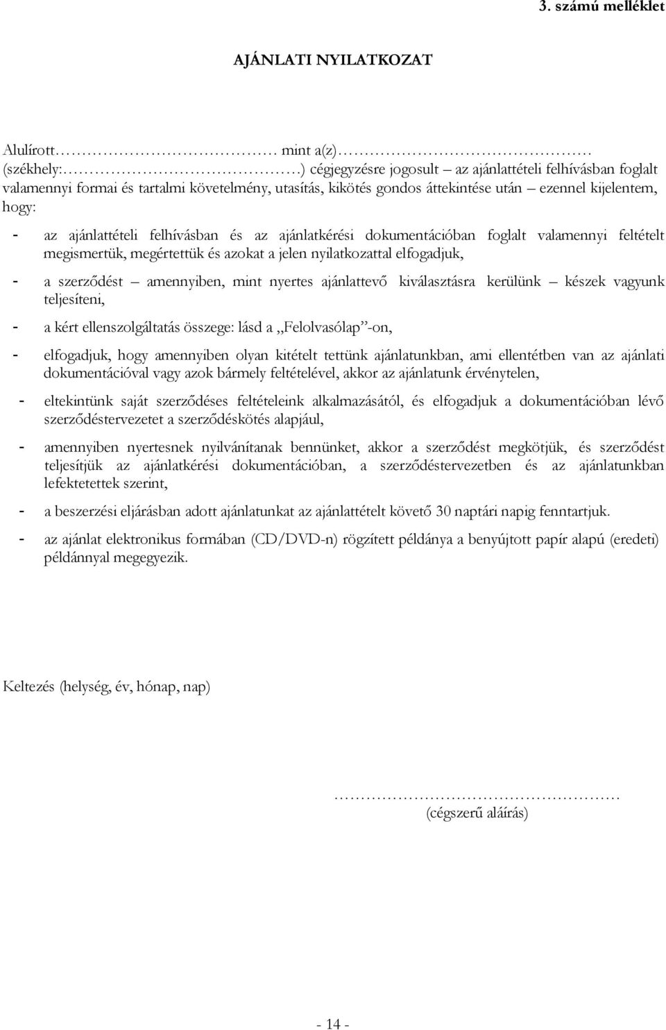 elfogadjuk, - a szerződést amennyiben, mint nyertes ajánlattevő kiválasztásra kerülünk készek vagyunk teljesíteni, - a kért ellenszolgáltatás összege: lásd a Felolvasólap -on, - elfogadjuk, hogy