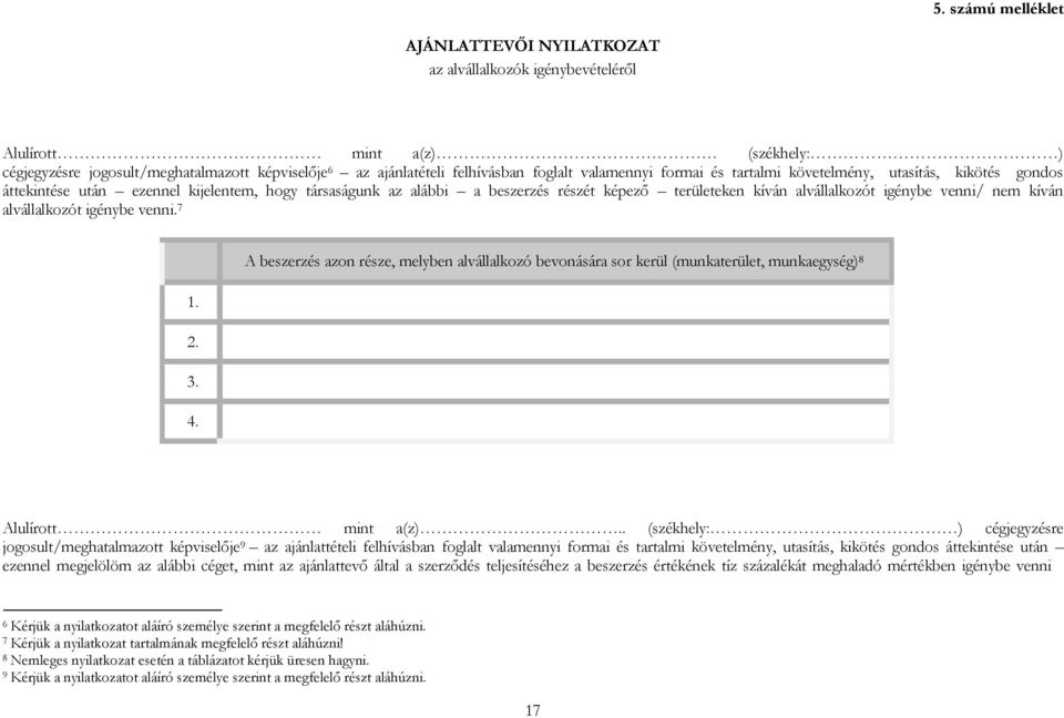 venni/ nem kíván alvállalkozót igénybe venni. 7 A beszerzés azon része, melyben alvállalkozó bevonására sor kerül (munkaterület, munkaegység) 8 1. 2. 3. 4. Alulírott mint a(z).