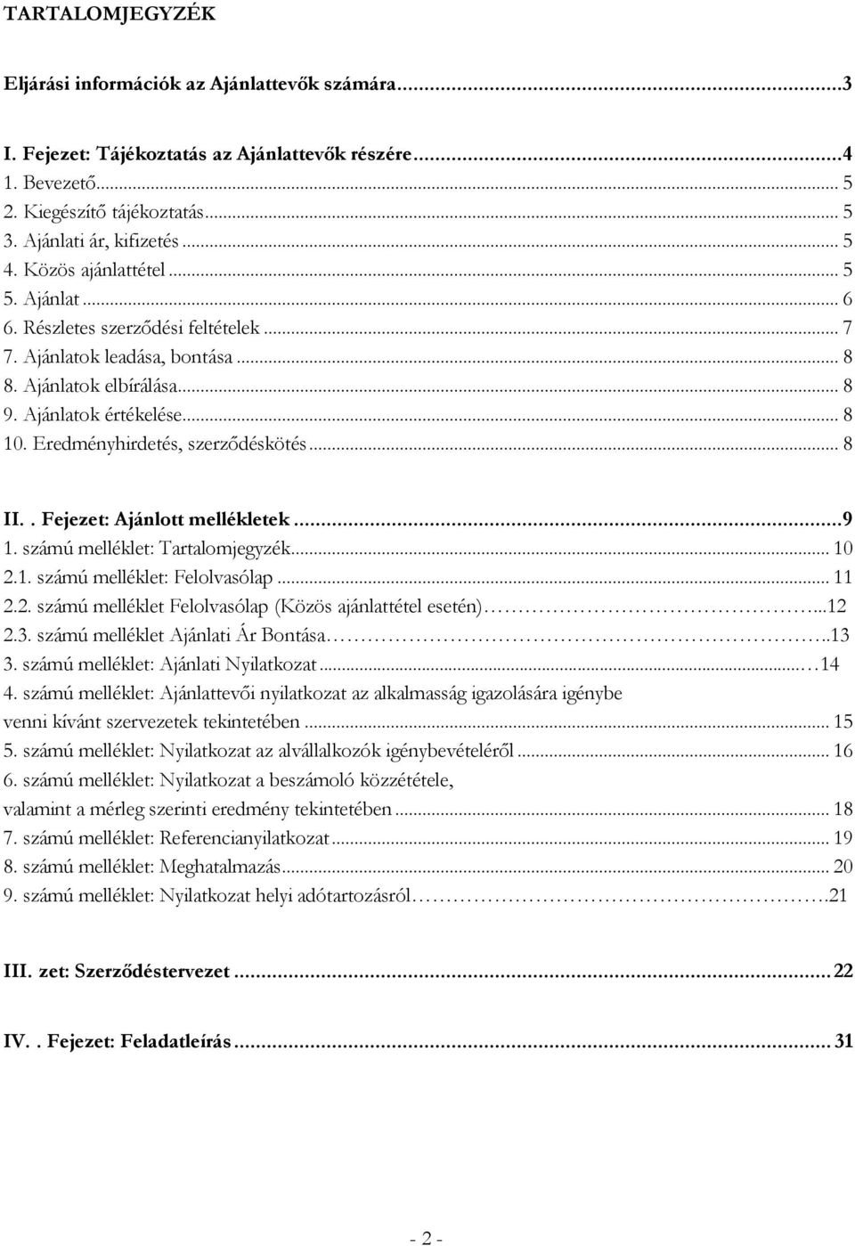 Eredményhirdetés, szerződéskötés... 8 II.. Fejezet: Ajánlott mellékletek... 9 1. számú melléklet: Tartalomjegyzék... 10 2.1. számú melléklet: Felolvasólap... 11 2.2. számú melléklet Felolvasólap (Közös ajánlattétel esetén).
