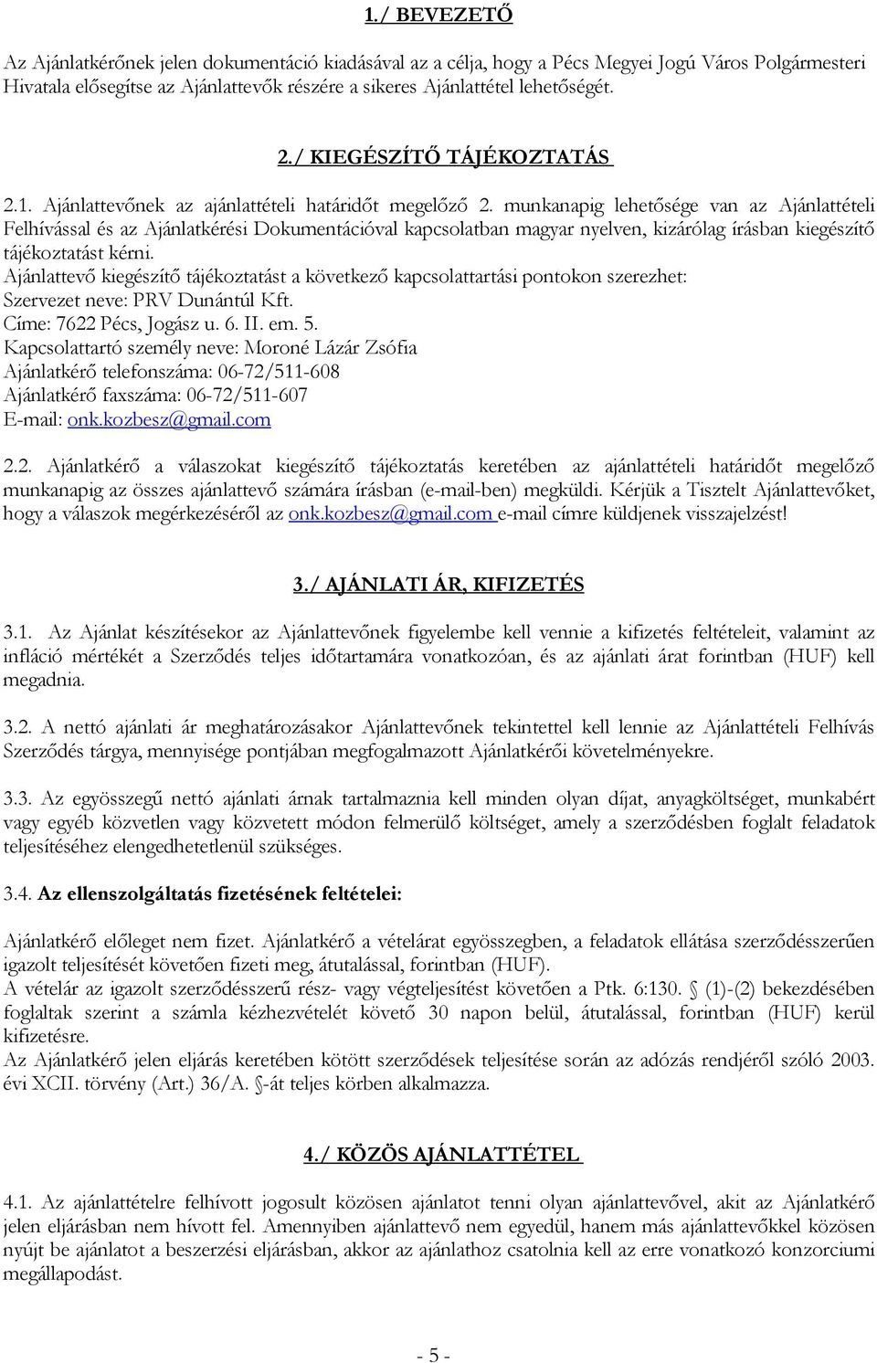 munkanapig lehetősége van az Ajánlattételi Felhívással és az Ajánlatkérési Dokumentációval kapcsolatban magyar nyelven, kizárólag írásban kiegészítő tájékoztatást kérni.