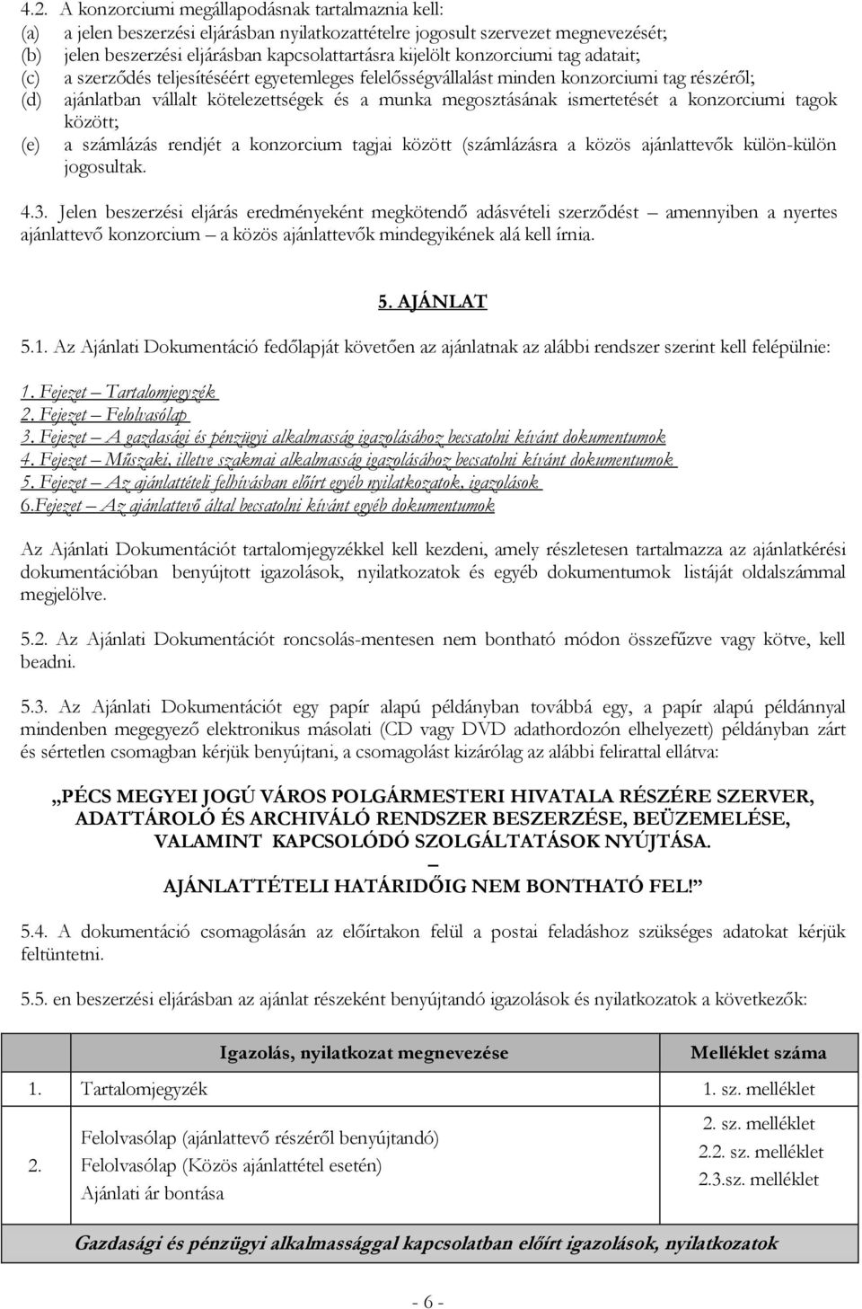 a konzorciumi tagok között; (e) a számlázás rendjét a konzorcium tagjai között (számlázásra a közös ajánlattevők külön-külön jogosultak. 4.3.