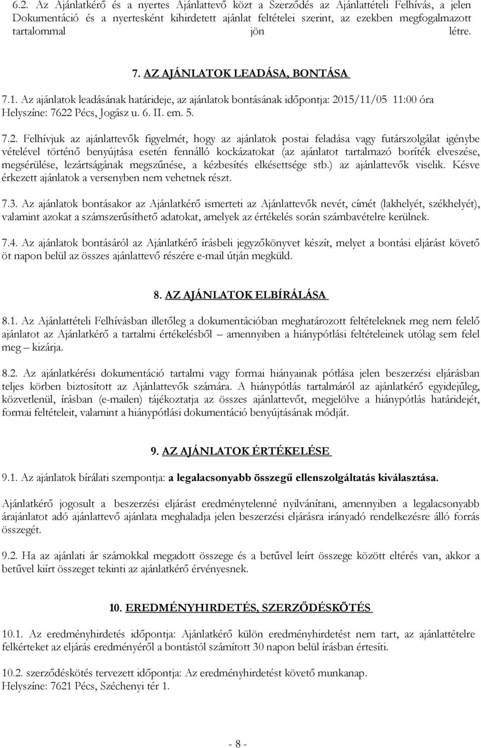 7.2. Felhívjuk az ajánlattevők figyelmét, hogy az ajánlatok postai feladása vagy futárszolgálat igénybe vételével történő benyújtása esetén fennálló kockázatokat (az ajánlatot tartalmazó boríték