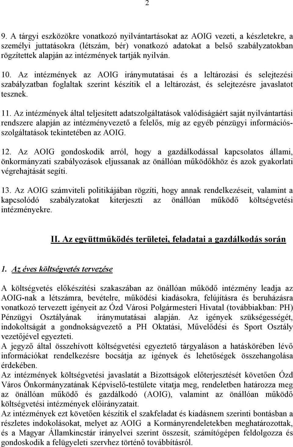 11. Az intézmények által teljesített adatszolgáltatások valódiságáért saját nyilvántartási rendszere alapján az intézményvezető a felelős, míg az egyéb pénzügyi információsszolgáltatások tekintetében