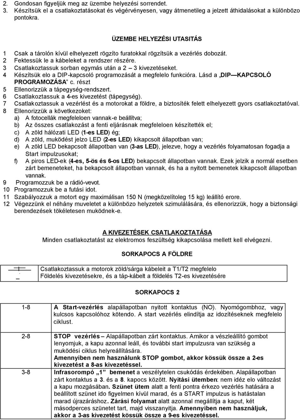 3 Csatlakoztassuk sorban egymás után a 2 3 kivezetéseket. 4 Készítsük elo a DIP-kapcsoló programozását a megfelelo funkcióra. Lásd a DIP KAPCSOLÓ PROGRAMOZÁSA c.