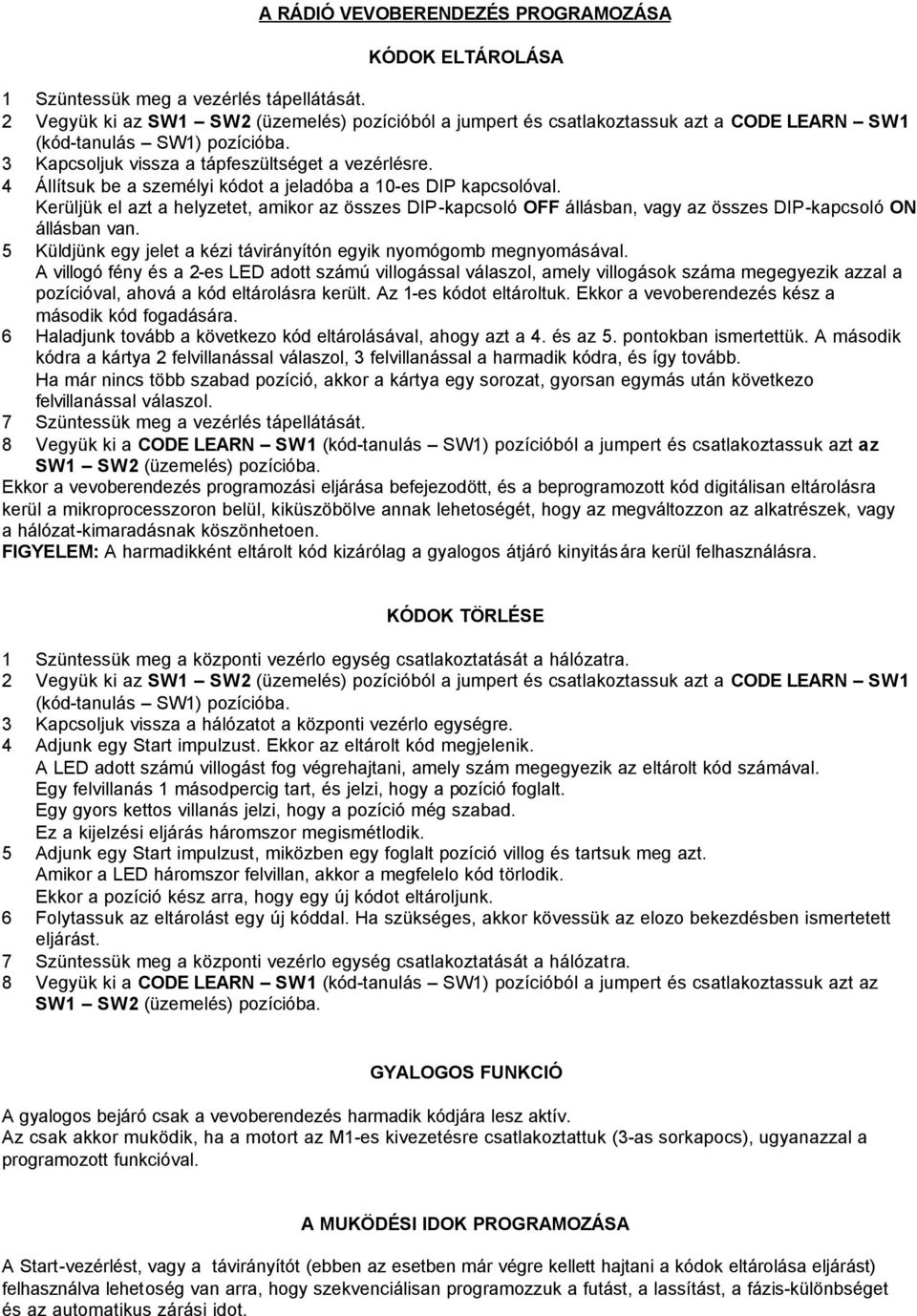 4 Állítsuk be a személyi kódot a jeladóba a 10-es DIP kapcsolóval. Kerüljük el azt a helyzetet, amikor az összes DIP-kapcsoló OFF állásban, vagy az összes DIP-kapcsoló ON állásban van.