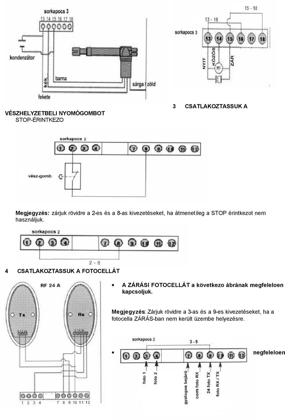 4 CSATLAKOZTASSUK A FOTOCELLÁT A ZÁRÁSI FOTOCELLÁT a következo ábrának megfeleloen kapcsoljuk.