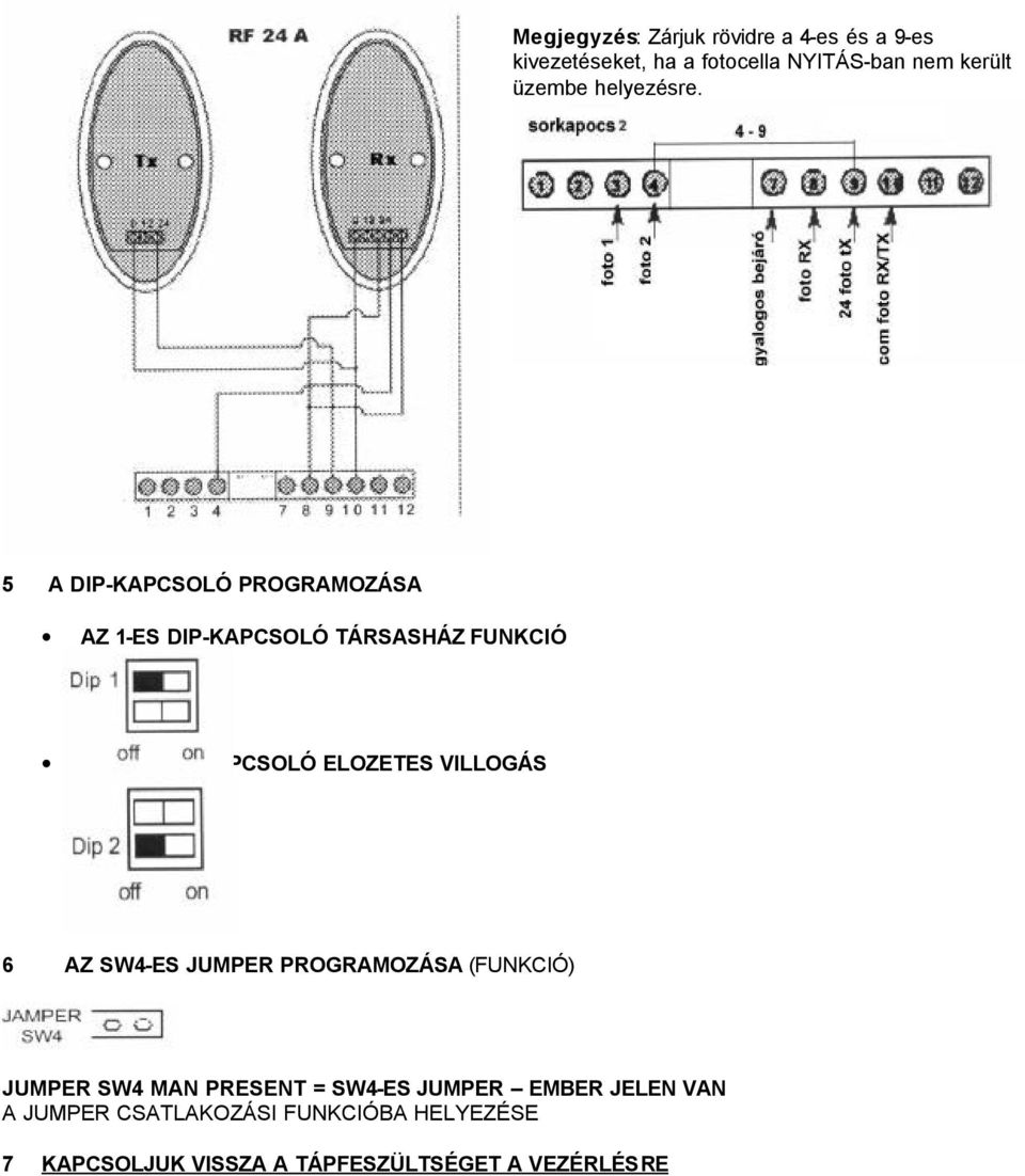 5 A DIP-KAPCSOLÓ PROGRAMOZÁSA AZ 1-ES DIP-KAPCSOLÓ TÁRSASHÁZ FUNKCIÓ A 2-ES DIP-KAPCSOLÓ ELOZETES