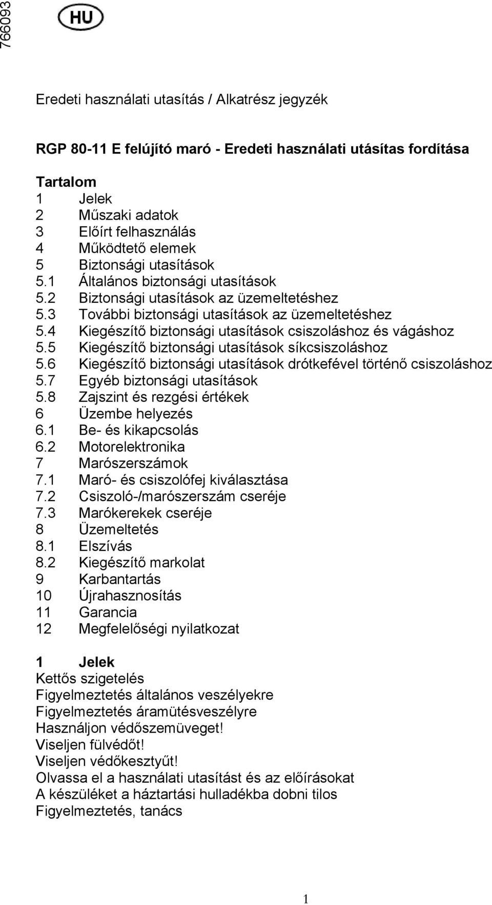 4 Kiegészítő biztonsági utasítások csiszoláshoz és vágáshoz 5.5 Kiegészítő biztonsági utasítások síkcsiszoláshoz 5.6 Kiegészítő biztonsági utasítások drótkefével történő csiszoláshoz 5.
