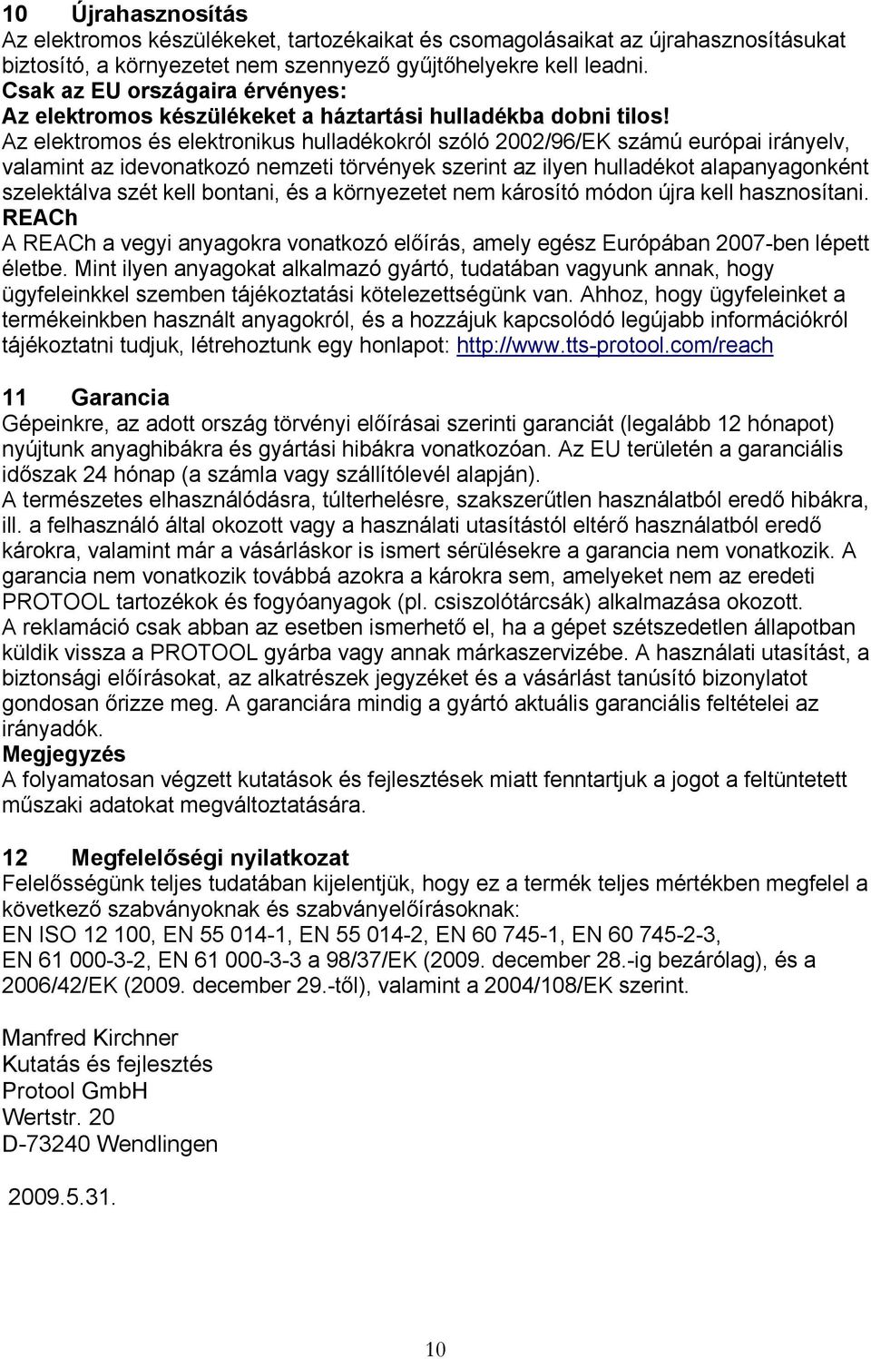 Az elektromos és elektronikus hulladékokról szóló 2002/96/EK számú európai irányelv, valamint az idevonatkozó nemzeti törvények szerint az ilyen hulladékot alapanyagonként szelektálva szét kell