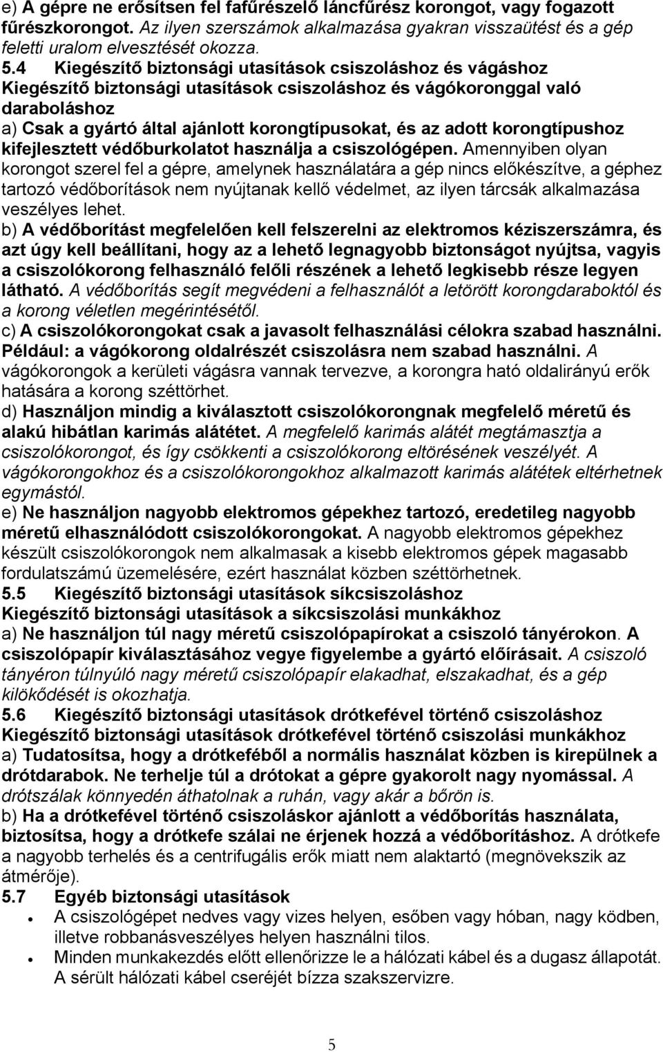 adott korongtípushoz kifejlesztett védőburkolatot használja a csiszológépen.