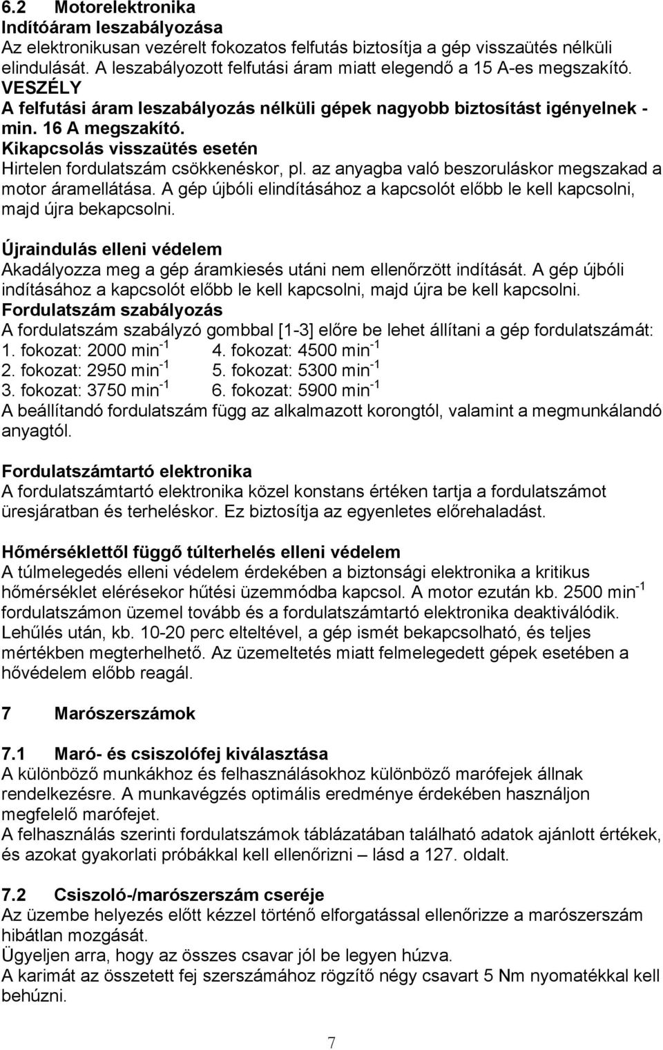 Kikapcsolás visszaütés esetén Hirtelen fordulatszám csökkenéskor, pl. az anyagba való beszoruláskor megszakad a motor áramellátása.