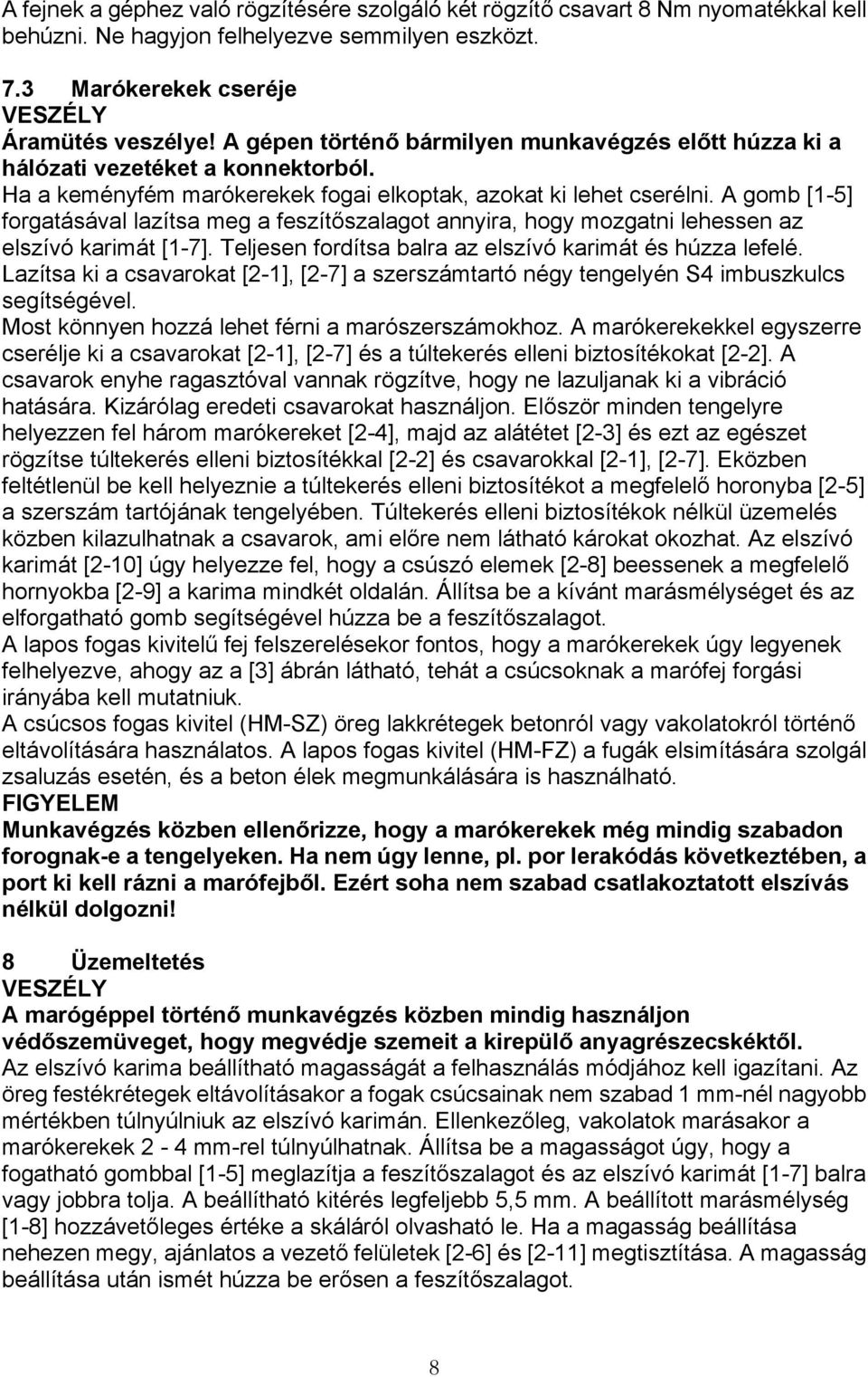 A gomb [1-5] forgatásával lazítsa meg a feszítőszalagot annyira, hogy mozgatni lehessen az elszívó karimát [1-7]. Teljesen fordítsa balra az elszívó karimát és húzza lefelé.