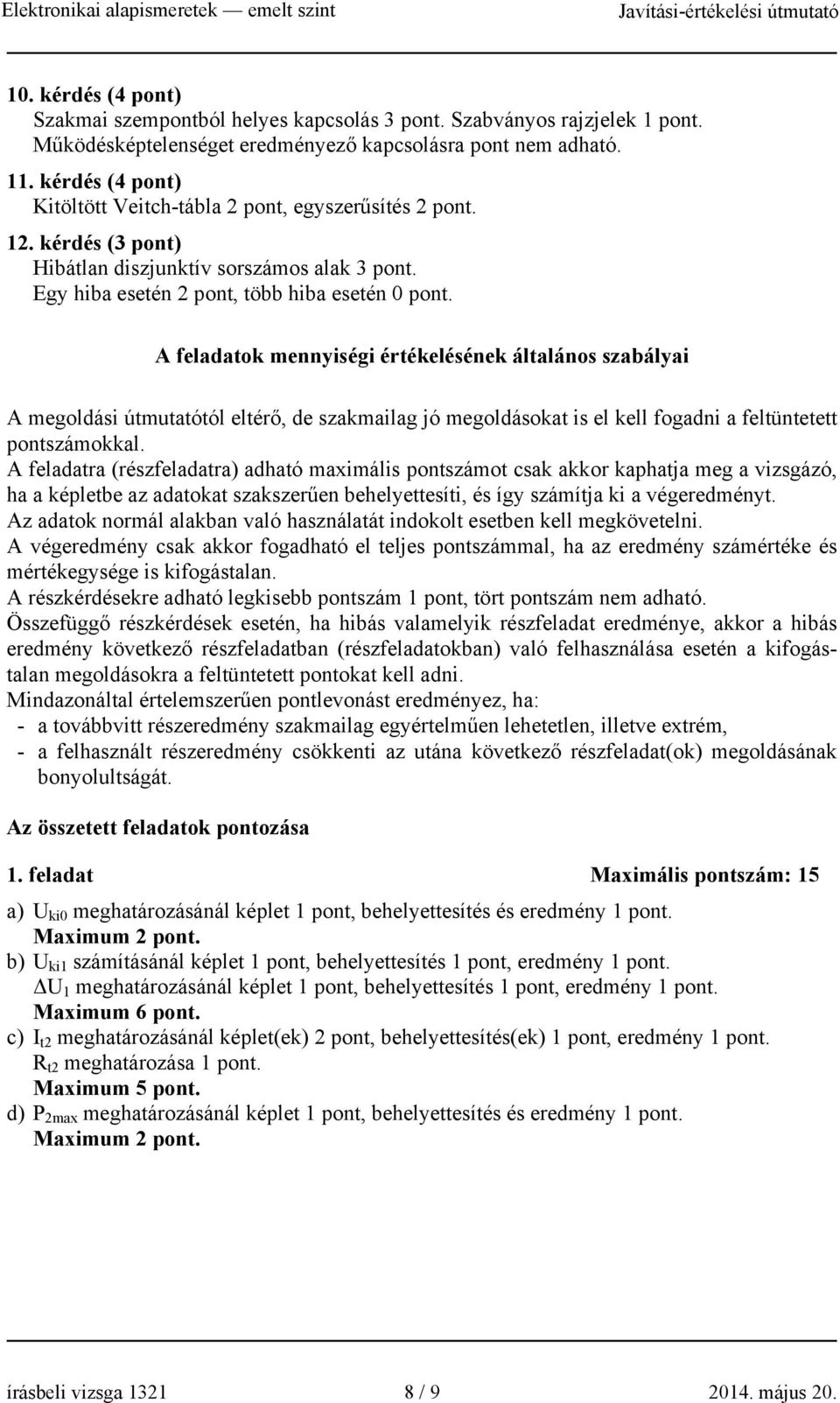 feladatok mennyiségi értékelésének általános szabályai megoldási útmutatótól eltérő, de szakmailag jó megoldásokat is el kell fogadni a feltüntetett pontszámokkal.