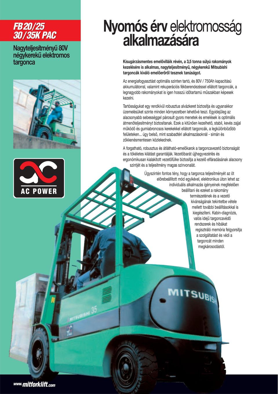 Az energiafogyasztást optimális szinten tartó, és 80V / 750Ah kapacitású akkumulátorral, valamint rekuperációs fékberendezéssel ellátott targoncák, a legnagyobb rakományokat is igen hosszú időtartamú