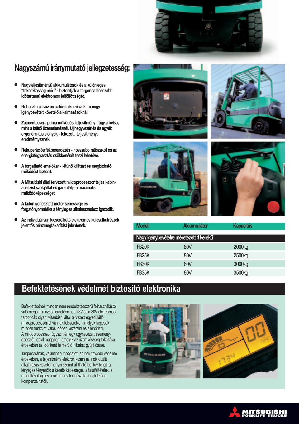Ujjhegyvezérlés és egyéb ergonómikus előnyök - fokozott teljesítményt eredmémyeznek. Rekuperációs fékberendezés - hosszabb műszakot és az energiafogyasztás csökkenését teszi lehetővé.