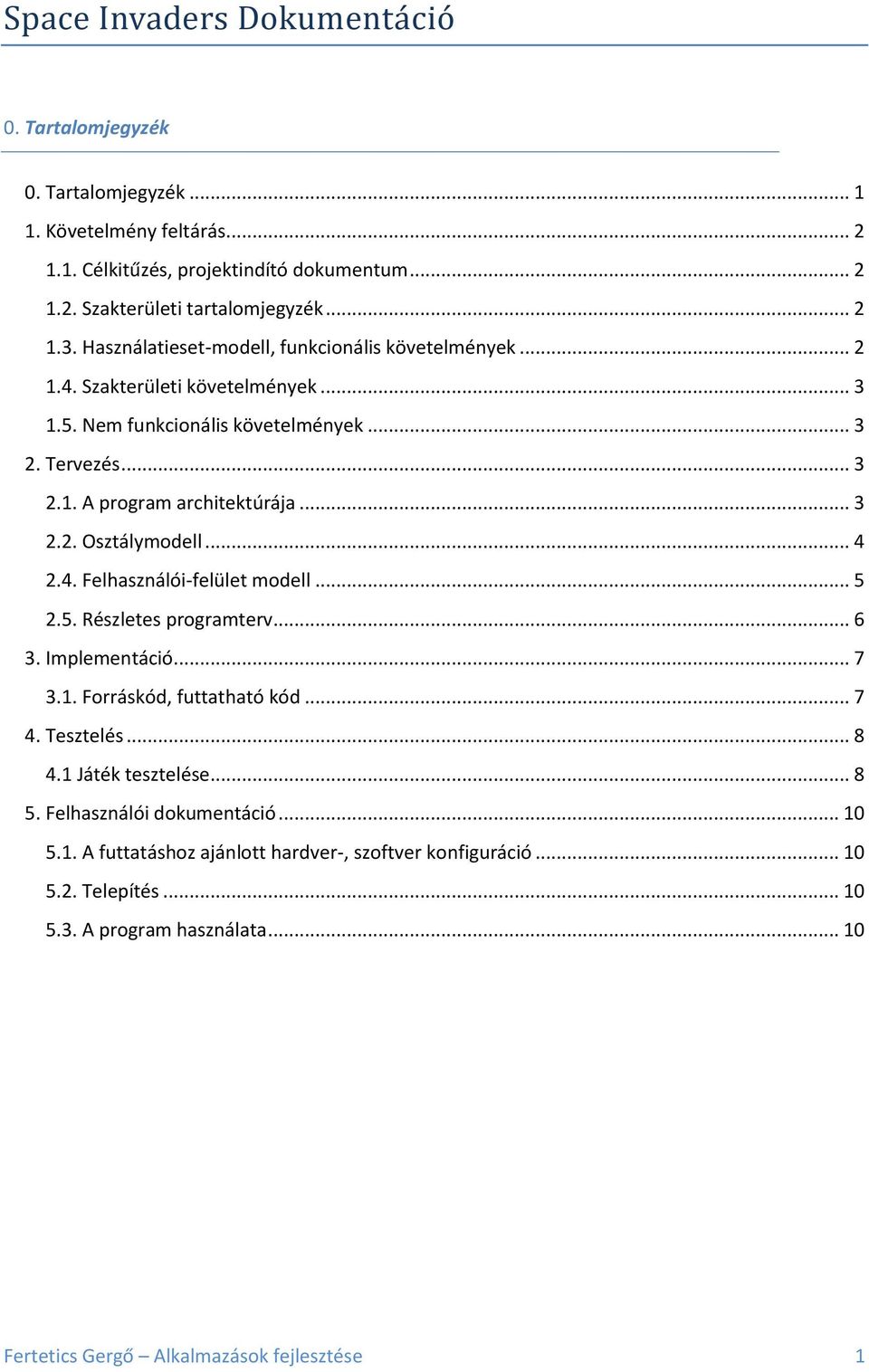 .. 4 2.4. Felhasználói-felület modell... 5 2.5. Részletes programterv... 6 3. Implementáció... 7 3.1. Forráskód, futtatható kód... 7 4. Tesztelés... 8 4.1 Játék tesztelése... 8 5.