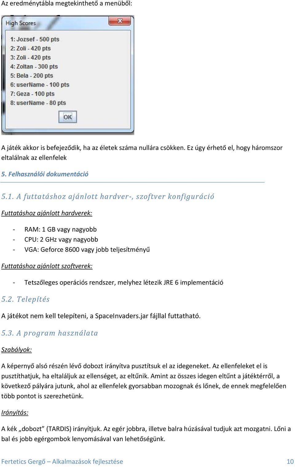 ajánlott szoftverek: - Tetszőleges operációs rendszer, melyhez létezik JRE 6 implementáció 5.2. Telepítés A játékot nem kell telepíteni, a SpaceInvaders.jar fájllal futtatható. 5.3.