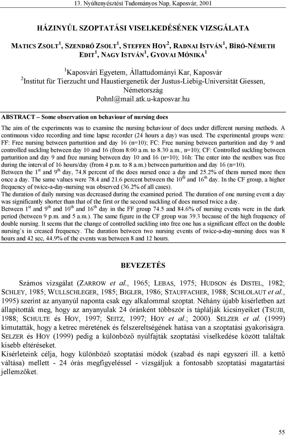 hu ABSTRACT Some observation on behaviour of nursing does The aim of the experiments was to examine the nursing behaviour of does under different nursing methods.