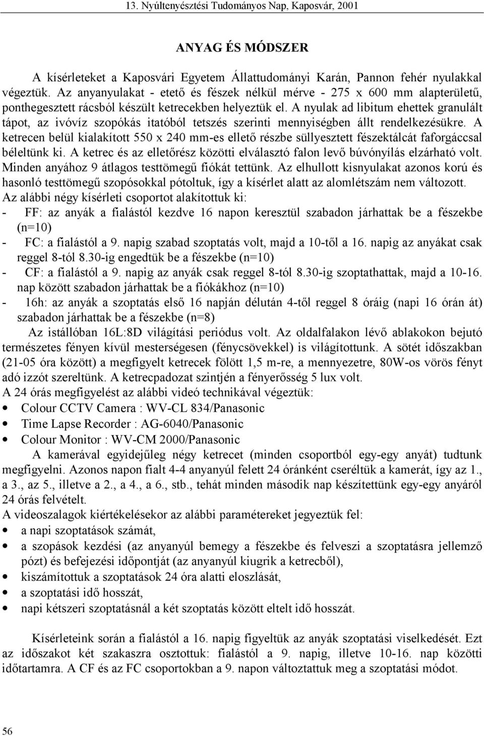 A nyulak ad libitum ehettek granulált tápot, az ivóvíz szopókás itatóból tetszés szerinti mennyiségben állt rendelkezésükre.