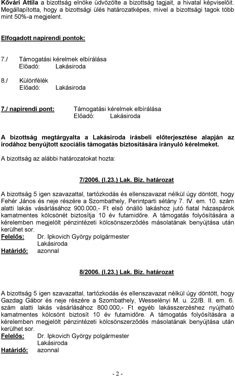 / napirendi pont: Támogatási kérelmek elbírálása Előadó: A bizottság megtárgyalta a írásbeli előterjesztése alapján az irodához benyújtott szociális támogatás biztosítására irányuló kérelmeket.