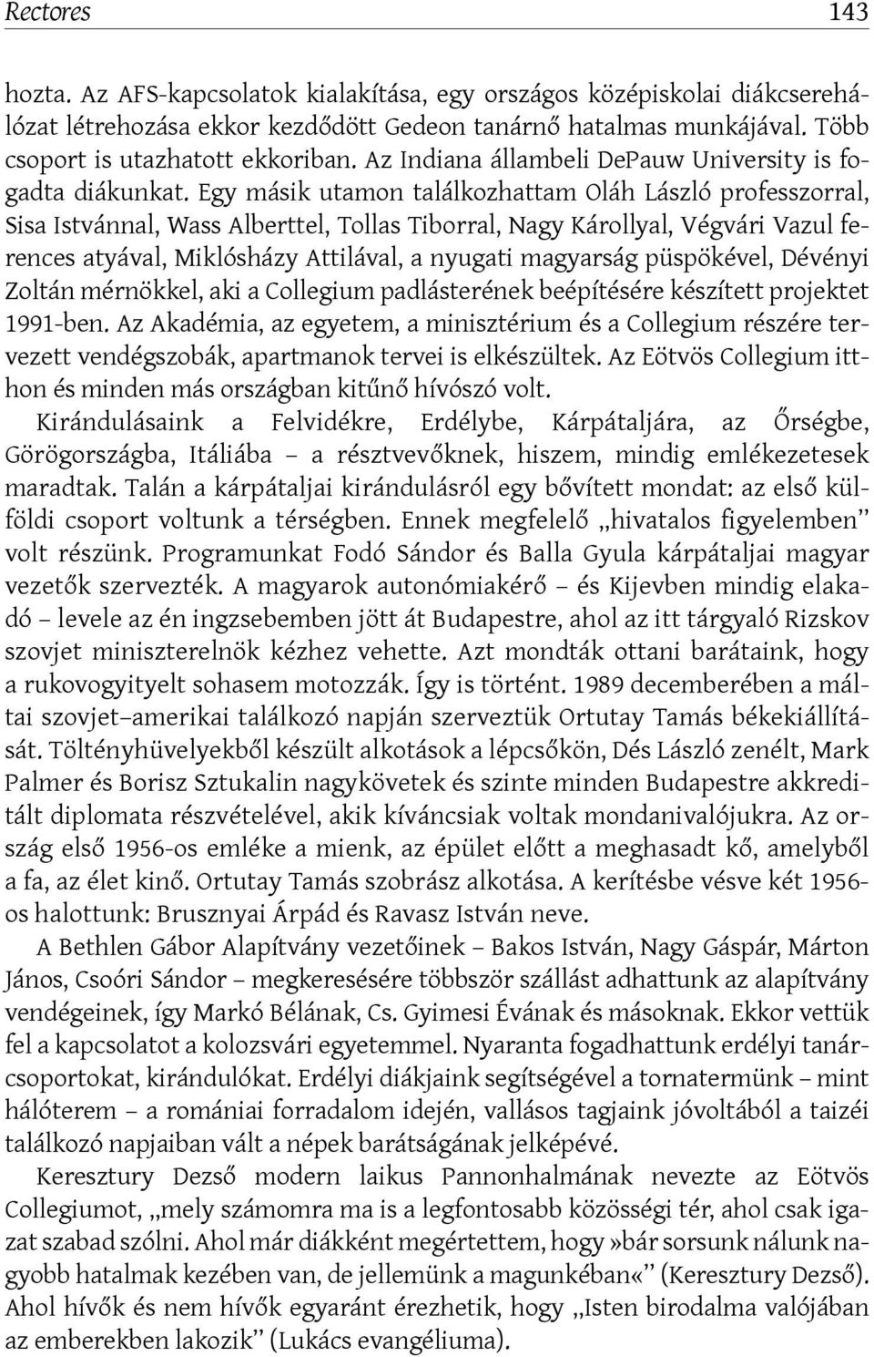 Egy másik utamon találkozhattam Oláh László professzorral, Sisa Istvánnal, Wass Alberttel, Tollas Tiborral, Nagy Károllyal, Végvári Vazul ferences atyával, Miklósházy Attilával, a nyugati magyarság