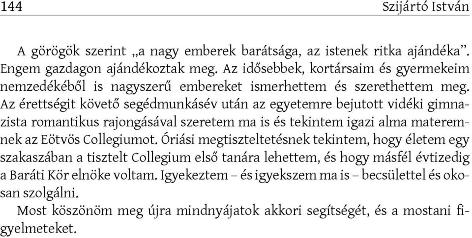 Az érettségit követő segédmunkásév után az egyetemre bejutott vidéki gimnazista romantikus rajongásával szeretem ma is és tekintem igazi alma materemnek az Eötvös Collegiumot.
