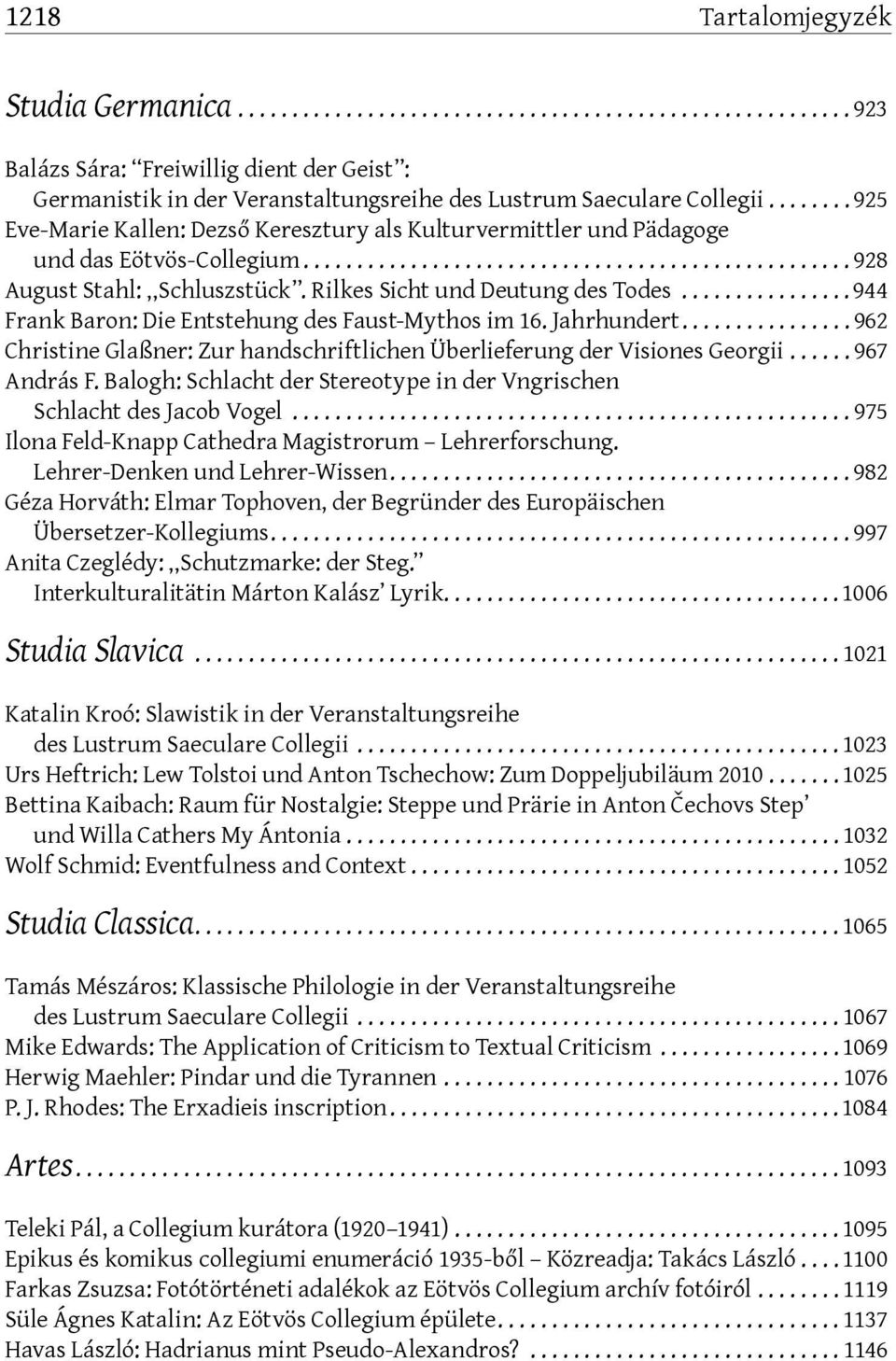 ..944 Frank Baron: Die Entstehung des Faust-Mythos im 16. Jahrhundert...962 Christine Glaßner: Zur handschriftlichen Überlieferung der Visiones Georgii...967 András F.