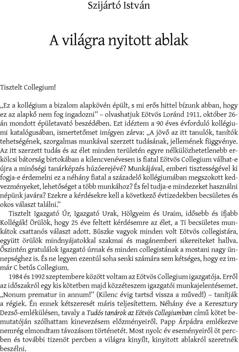 Ezt idéztem a 90 éves évforduló kollégiumi katalógusában, ismertetőmet imígyen zárva: A jövő az itt tanulók, tanítók tehetségének, szorgalmas munkával szerzett tudásának, jellemének függvénye.