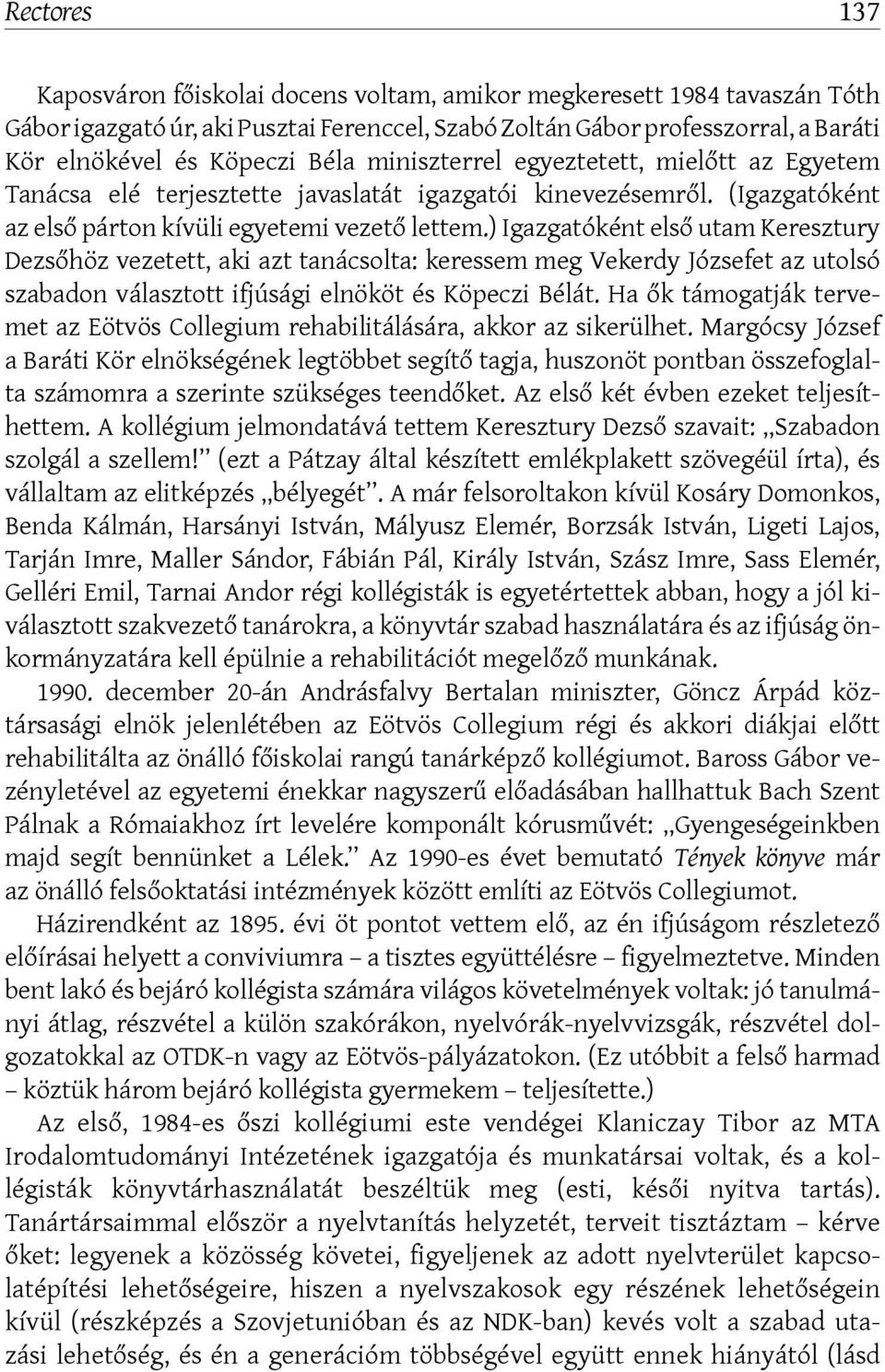 ) Igazgatóként első utam Keresztury Dezsőhöz vezetett, aki azt tanácsolta: keressem meg Vekerdy Józsefet az utolsó szabadon választott ifjúsági elnököt és Köpeczi Bélát.