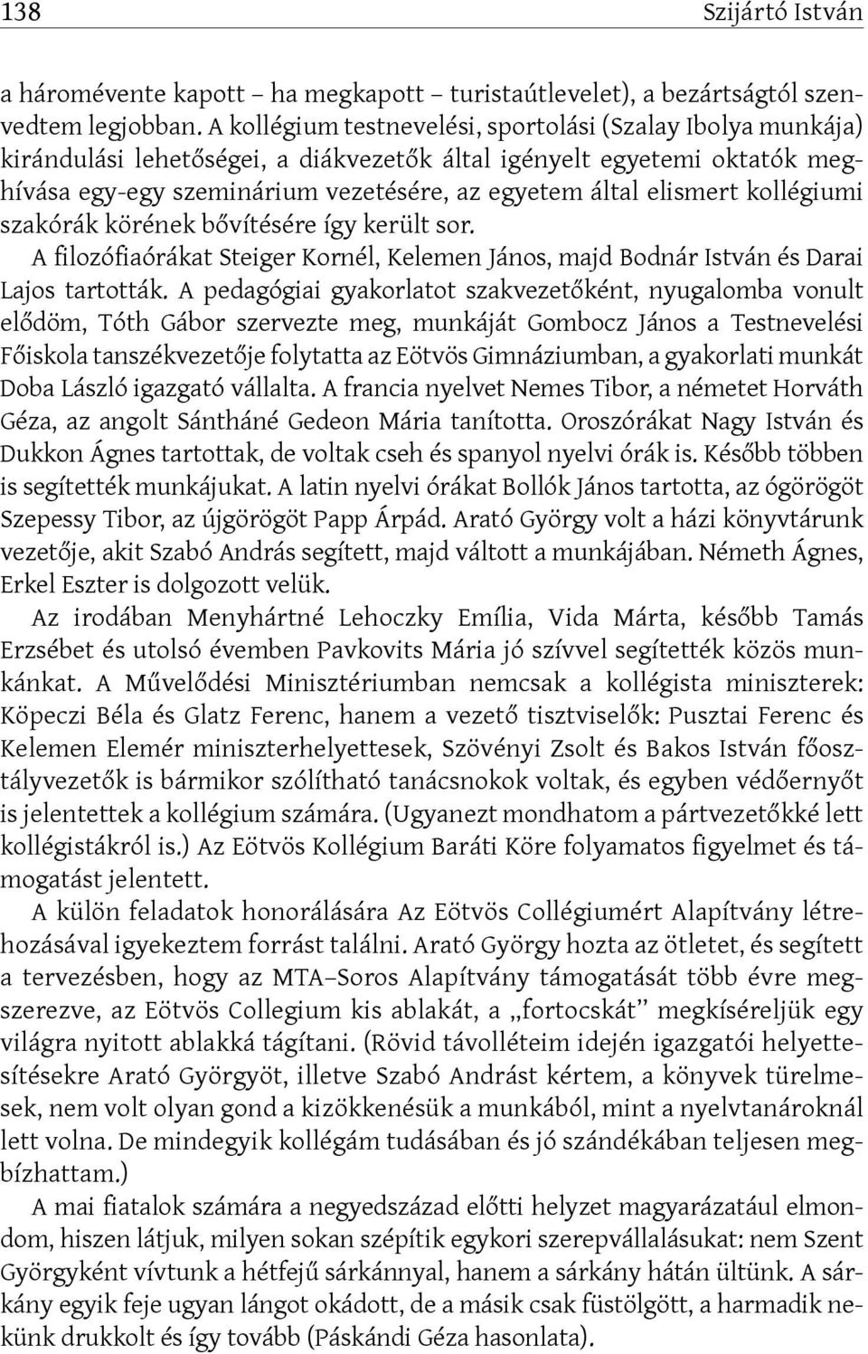 kollégiumi szakórák körének bővítésére így került sor. A filozófiaórákat Steiger Kornél, Kelemen János, majd Bodnár István és Darai Lajos tartották.