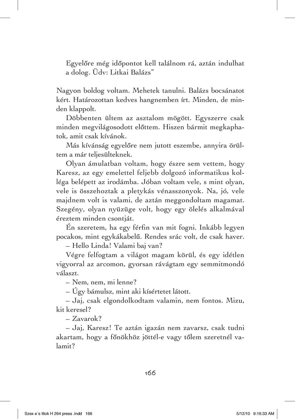Más kívánság egyelôre nem jutott eszembe, annyira örültem a már teljesülteknek.