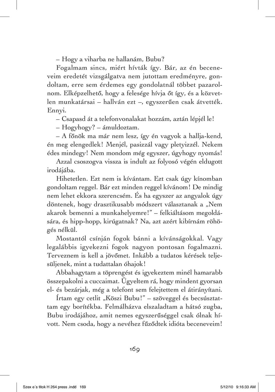 A fônök ma már nem lesz, így én vagyok a hallja-kend, én meg elengedlek! Menjél, pasizzál vagy pletyizzél. Nekem édes mindegy! Nem mondom még egyszer, úgyhogy nyomás!