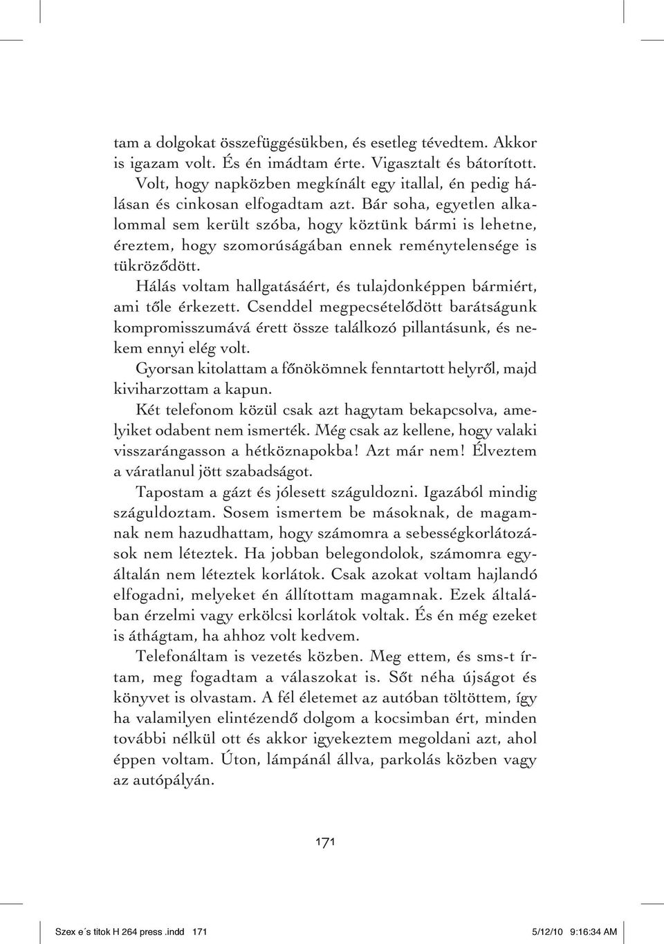 Bár soha, egyetlen alkalommal sem került szóba, hogy köztünk bármi is lehetne, éreztem, hogy szomorúságában ennek reménytelensége is tükrözôdött.