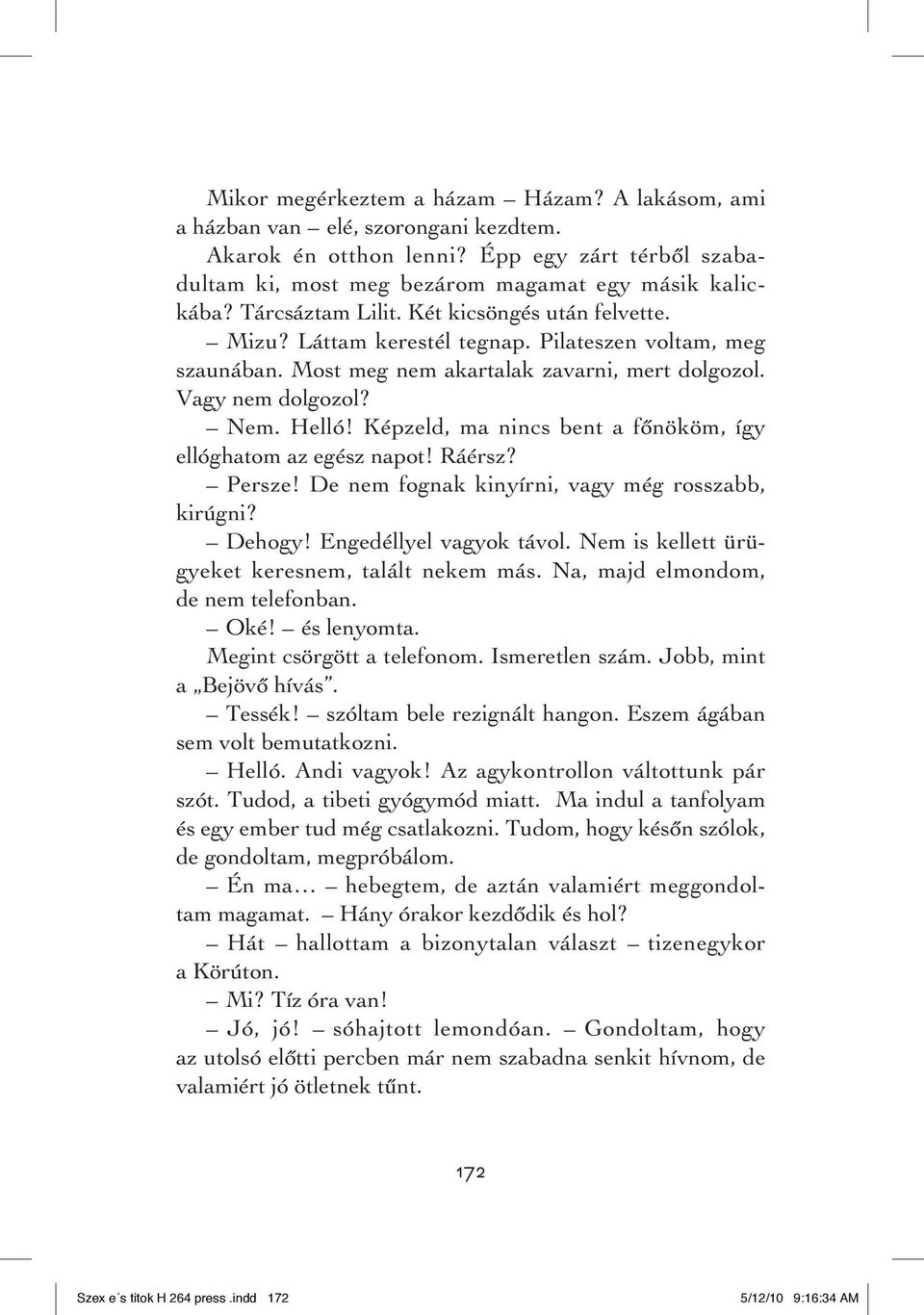 Képzeld, ma nincs bent a fônököm, így ellóghatom az egész napot! Ráérsz? Persze! De nem fognak kinyírni, vagy még rosszabb, kirúgni? Dehogy! Engedéllyel vagyok távol.