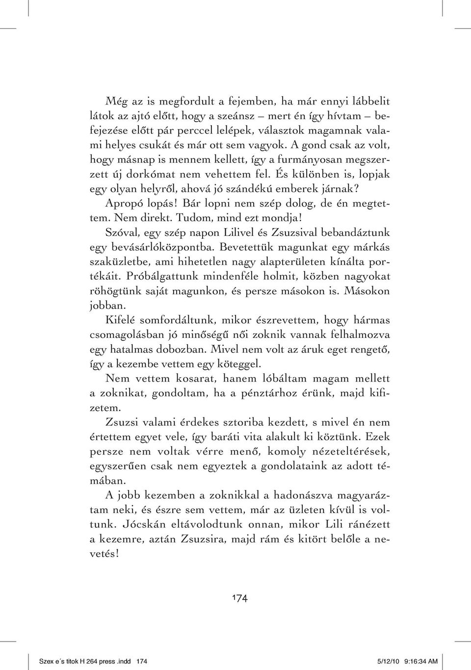 Apropó lopás! Bár lopni nem szép dolog, de én megtettem. Nem direkt. Tudom, mind ezt mondja! Szóval, egy szép napon Lilivel és Zsuzsival bebandáztunk egy bevásárlóközpontba.