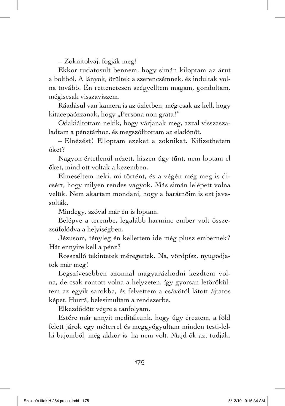 Odakiáltottam nekik, hogy várjanak meg, azzal visszaszaladtam a pénztárhoz, és megszólítottam az eladónôt. Elnézést! Elloptam ezeket a zoknikat. Kifizethetem ôket?