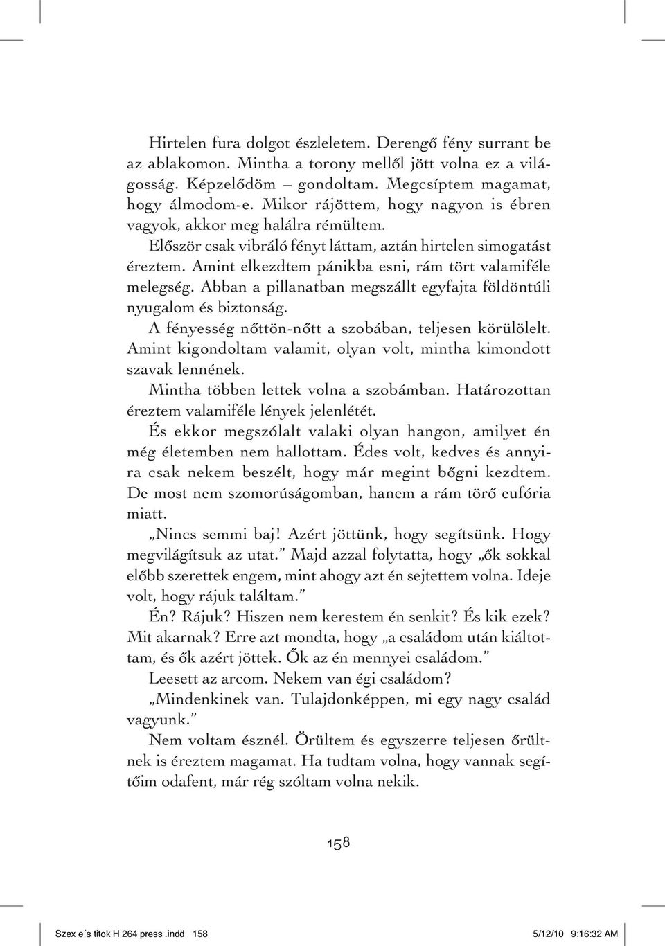 Amint elkezdtem pánikba esni, rám tört valamiféle melegség. Abban a pillanatban megszállt egyfajta földöntúli nyugalom és biztonság. A fényesség nôttön-nôtt a szobában, teljesen körülölelt.