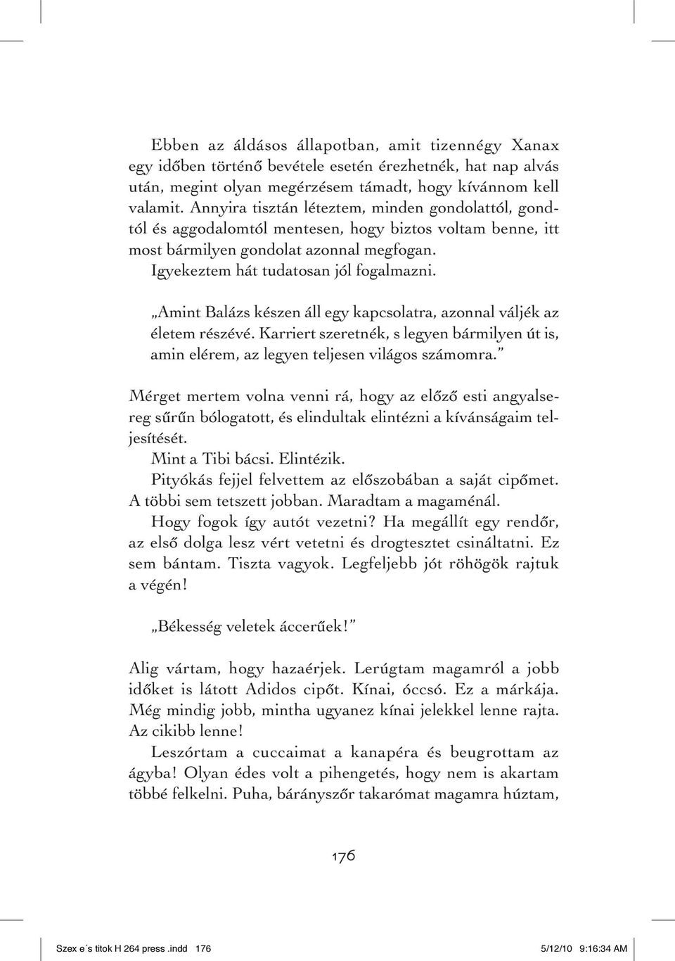 Amint Balázs készen áll egy kapcsolatra, azonnal váljék az életem részévé. Karriert szeretnék, s legyen bármilyen út is, amin elérem, az legyen teljesen világos számomra.