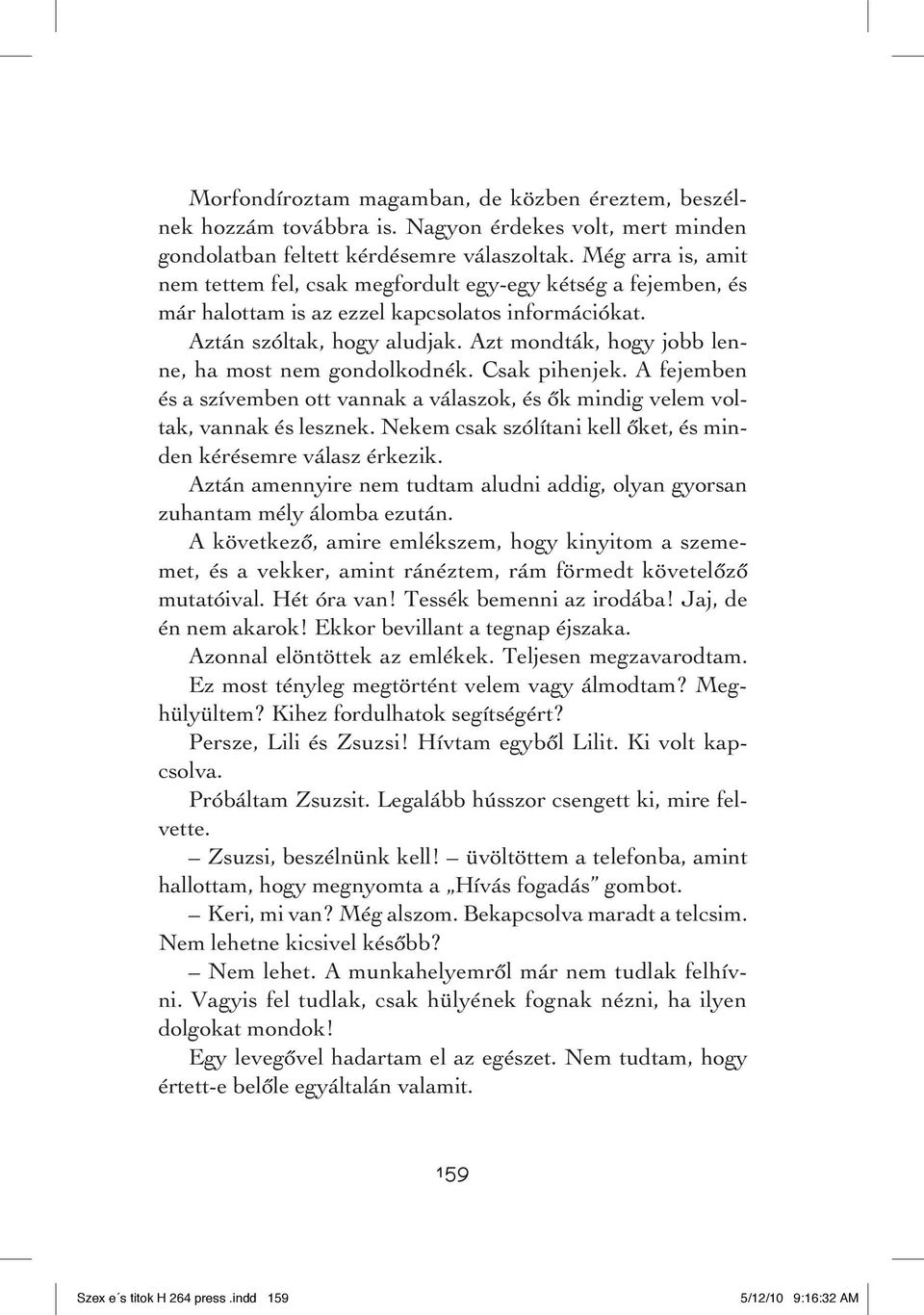 Azt mondták, hogy jobb lenne, ha most nem gondolkodnék. Csak pihenjek. A fejemben és a szívemben ott vannak a válaszok, és ôk mindig velem voltak, vannak és lesznek.