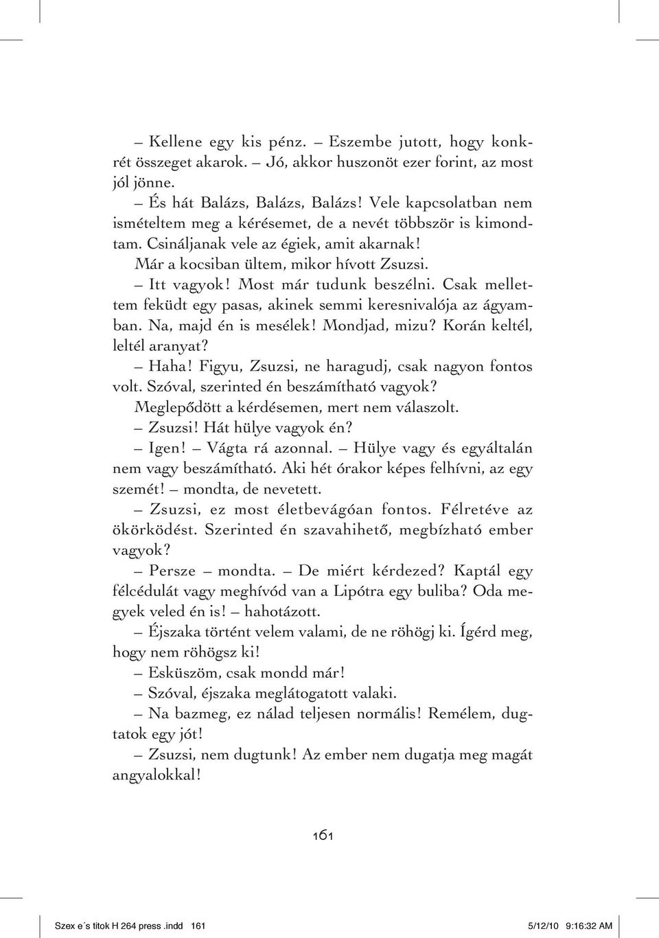 Most már tudunk beszélni. Csak mellettem feküdt egy pasas, akinek semmi keresnivalója az ágyamban. Na, majd én is mesélek! Mondjad, mizu? Korán keltél, leltél aranyat? Haha!