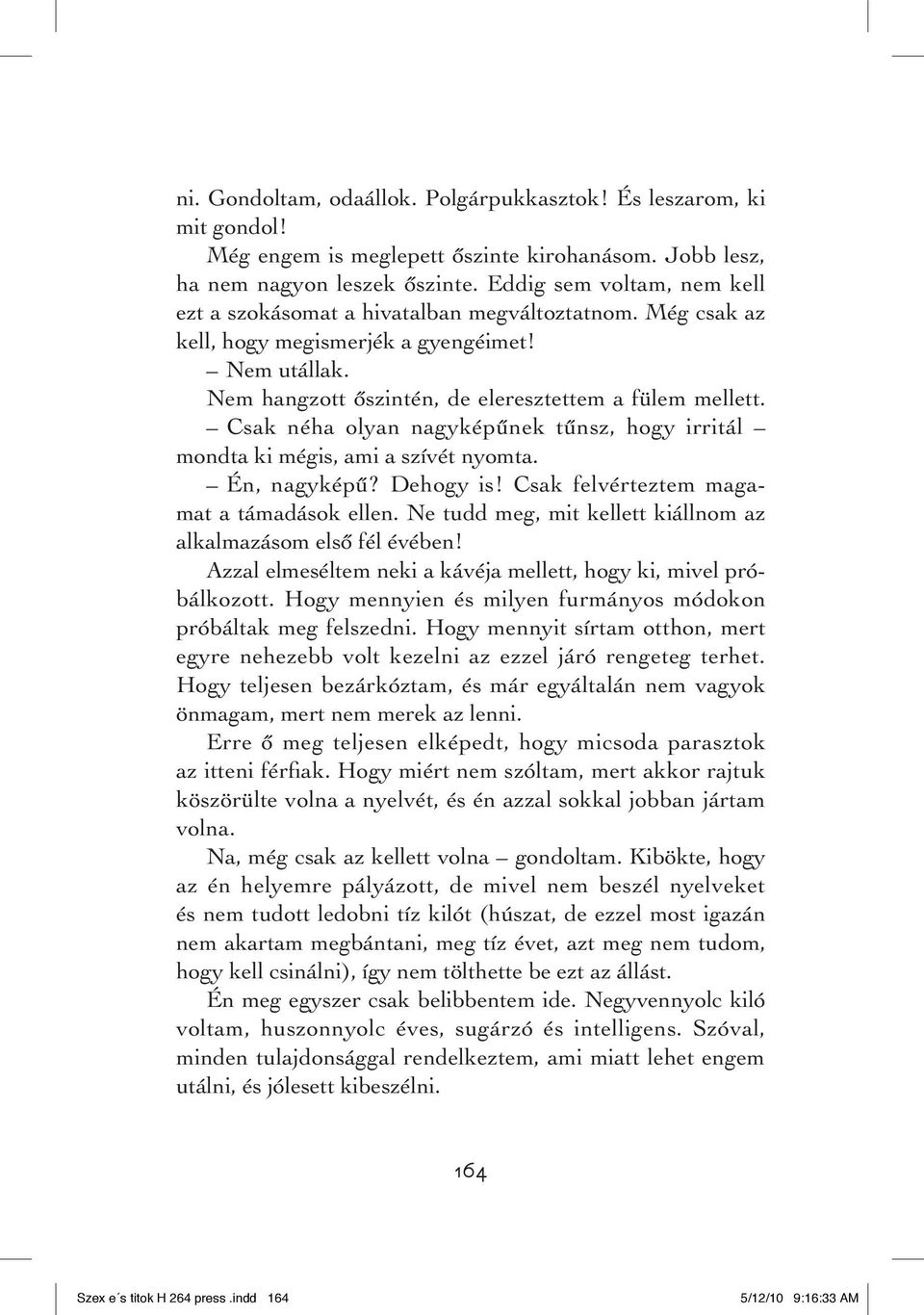 Csak néha olyan nagyképûnek tûnsz, hogy irritál mondta ki mégis, ami a szívét nyomta. Én, nagyképû? Dehogy is! Csak felvérteztem magamat a támadások ellen.