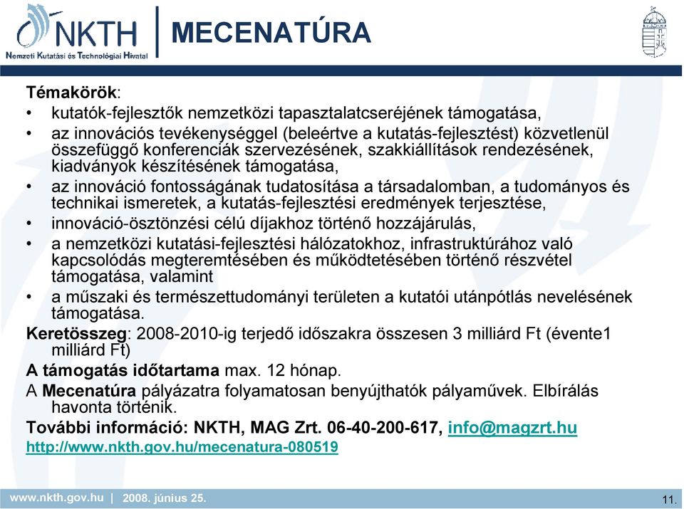 terjesztése, innováció-ösztönzési célú díjakhoz történı hozzájárulás, a nemzetközi kutatási-fejlesztési hálózatokhoz, infrastruktúrához való kapcsolódás megteremtésében és mőködtetésében történı