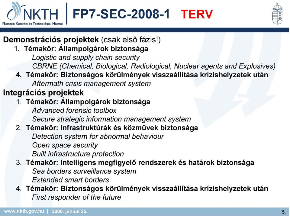 Témakör: Biztonságos körülmények visszaállítása krízishelyzetek után Aftermath crisis management system Integrációs projektek 1.