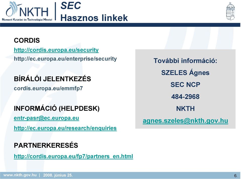 europa.eu http://ec.europa.eu/research/enquiries További információ: SZELES Ágnes SEC NCP 484-2968 NKTH agnes.