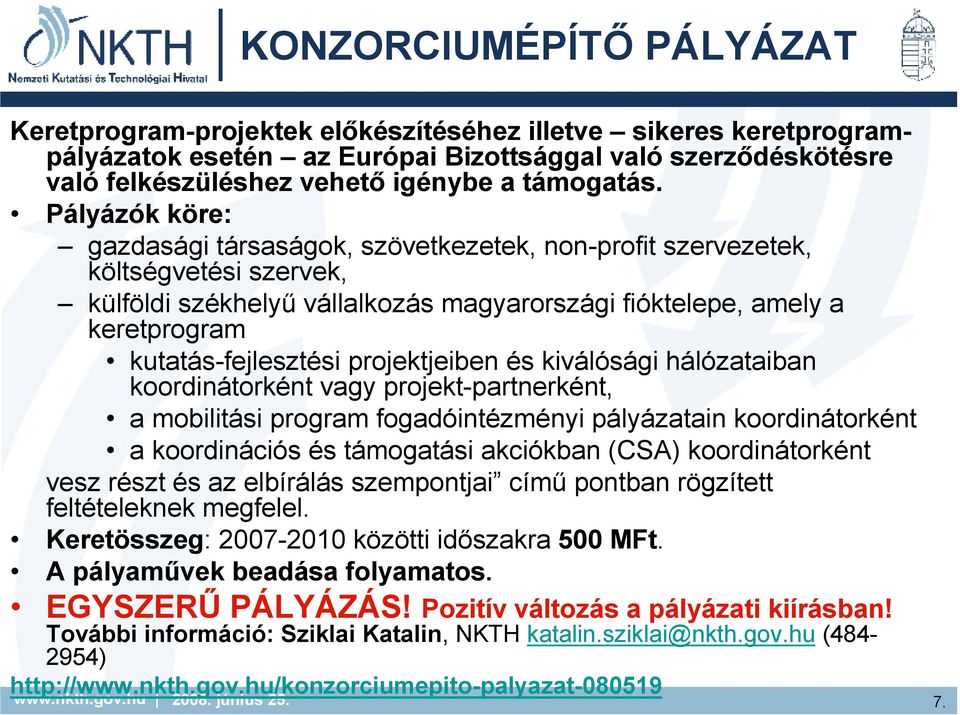 Pályázók köre: gazdasági társaságok, szövetkezetek, non-profit szervezetek, költségvetési szervek, külföldi székhelyő vállalkozás magyarországi fióktelepe, amely a keretprogram kutatás-fejlesztési