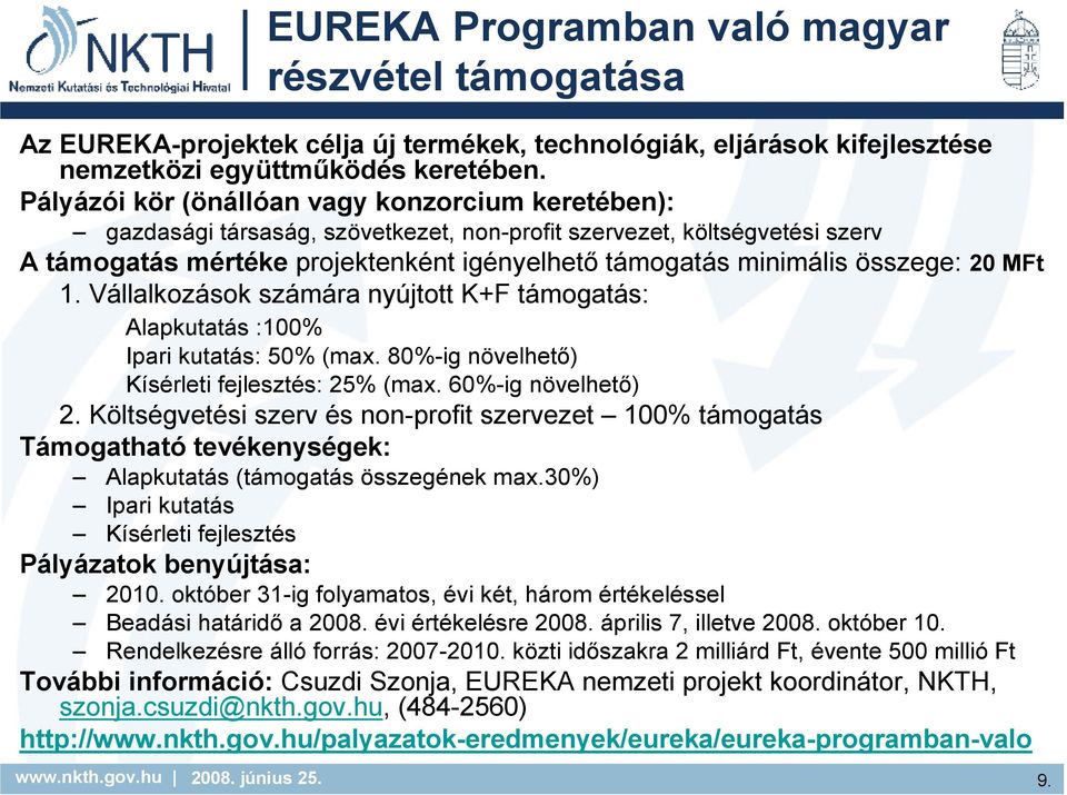 összege: 20 MFt 1. Vállalkozások számára nyújtott K+F támogatás: Alapkutatás :100% Ipari kutatás: 50% (max. 80%-ig növelhetı) Kísérleti fejlesztés: 25% (max. 60%-ig növelhetı) 2.