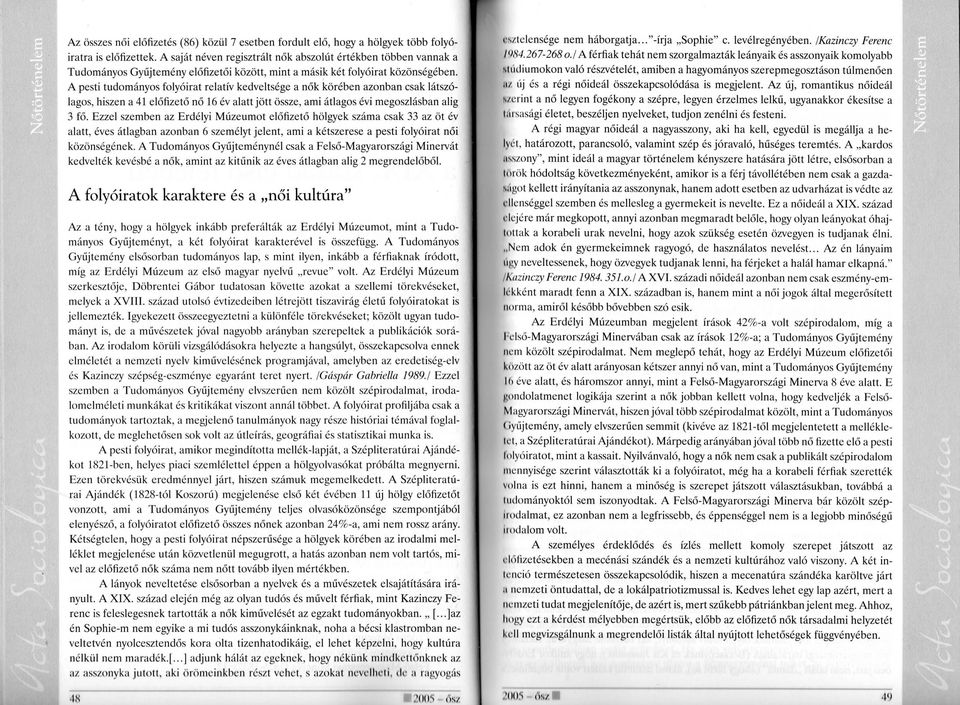 A pesti tudományos folyóirat relatív kedveltsége a n ő k körében azonban csak látszólagos, hiszen a 41 e l ő fize tő n ő 16 év alatt jött össze, ami átlagos évi megoszlásban alig 3 fő.